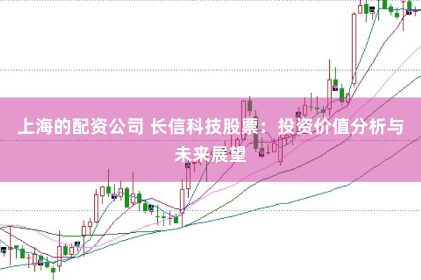 上海的配资公司 长信科技股票：投资价值分析与未来展望